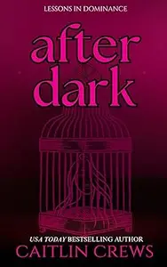 After Dark: A 24/7 D/s Romance of Devotion and Destruction