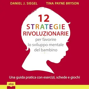 «12 strategie rivoluzionarie per favorire lo sviluppo mentale del bambino» by Daniel J. Siegel