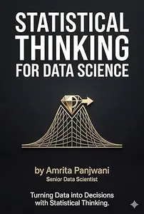 Statistical Thinking for Data Science: Turning Data into Decisions with Statistical Thinking