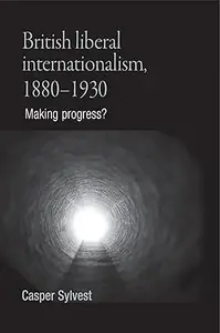 British liberal internationalism, 1880–1930: Making progress?