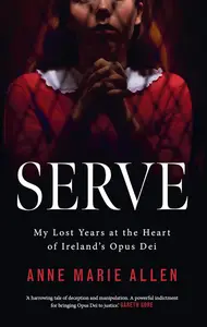 Serve: My Lost Years at the Heart of Ireland’s Opus Dei