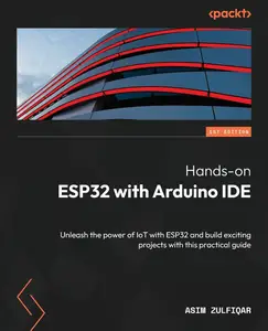 Hands-on ESP32 with Arduino IDE: Unleash the power of IoT with ESP32 and build exciting projects with this practical guide