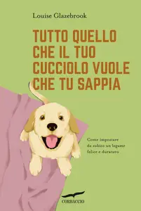 Louise Glazebrook - Tutto quello che il tuo cucciolo vuole che tu sappia
