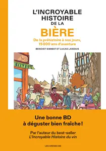 L'Incroyable Histoire De La Bière - De La Préhistoire À Nos Jours, 15 000 Ans Daventure