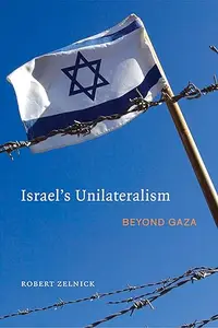 Israel's Unilateralism: Beyond Gaza