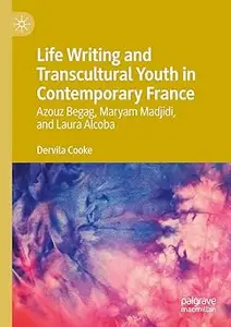 Life Writing and Transcultural Youth in Contemporary France: Azouz Begag, Maryam Madjidi, and Laura Alcoba