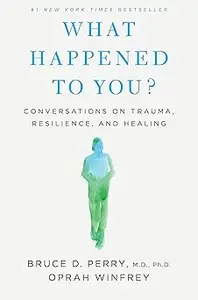 What Happened to You?: Conversations on Trauma, Resilience, and Healing