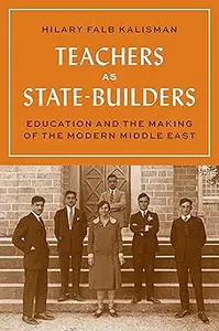 Teachers as State-Builders: Education and the Making of the Modern Middle East