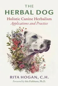 The Herbal Dog: Holistic Canine Herbalism Applications and Practice