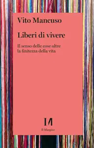 Vito Mancuso - Liberi di vivere. Il senso delle cose oltre la finitezza della vita