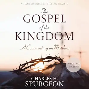 The Gospel of the Kingdom (Updated and Annotated): A Commentary on Matthew [Audiobook]