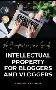 Intellectual Property for Bloggers and Vloggers: A comprehensive IP guide for digital creatives