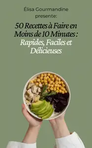 Élisa Gourmandine, "50 recettes a faire en moins de 10 minutes: Rapides, faciles et delicieuses"