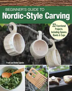 Beginner's Guide to Nordic-Style Carving: 22 Functional Projects Including Spoons, Bowls & Cups