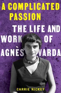 A Complicated Passion: The Life and Work of Agnès Varda