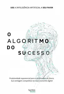 O Algoritmo do Sucesso: Use a Inteligência Artificial a Seu Favor (Portuguese Edition)