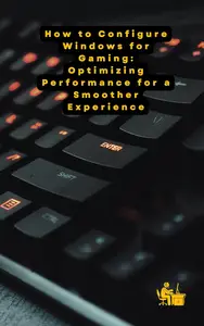 How to Configure Windows for Gaming: Optimizing Performance for a Smoother Experience