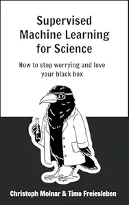 Supervised Machine Learning for Science: How to stop worrying and love your black box