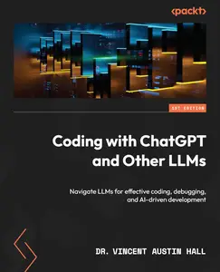 Coding with ChatGPT and Other LLMs: Navigate LLMs for effective coding, debugging, and AI-driven development