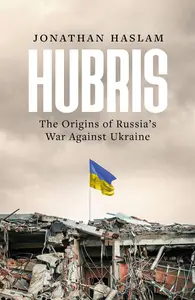 Hubris: The Origins of Russia's War Against Ukraine