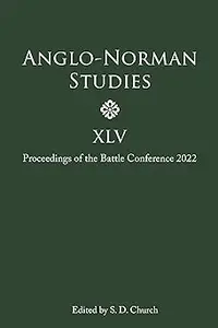 Anglo-Norman Studies XLV: Proceedings of the Battle Conference 2022