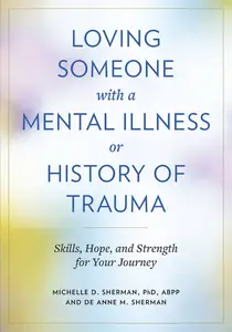 Loving Someone with a Mental Illness or History of Trauma: Skills, Hope, and Strength for Your Journey