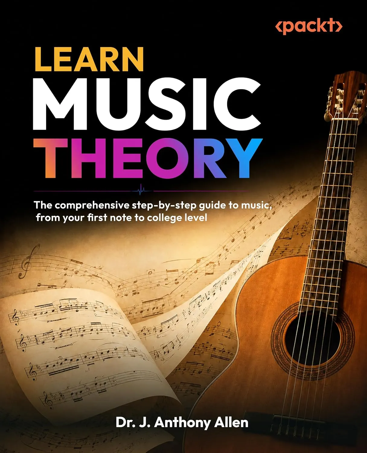 Learn Music Theory: The comprehensive step-by-step guide to music, from your first note to college level