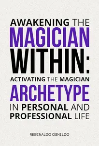 Awakening the Magician Within: Activating the Magician Archetype in Personal and Professional Life