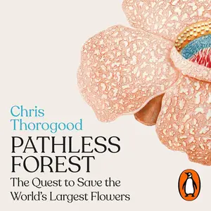Pathless Forest: The Quest to Save the World’s Largest Flowers