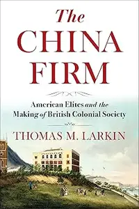 The China Firm: American Elites and the Making of British Colonial Society