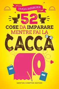 52 cose da imparare mentre fai la cacca - Hugh Jassburn