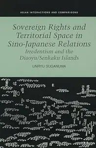 Sovereign Rights and Territorial Space in Sino-Japanese Relations: Irredentism and the Diaoyu/Senkaku Islands