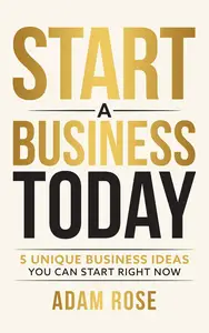 Start a Business Today: 5 Unique Business Ideas You Can Start Right Now