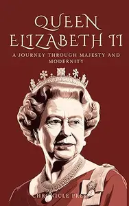 Queen Elizabeth II: A Journey Through Majesty and Modernity