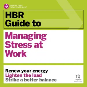 HBR Guide to Managing Stress at Work: HBR Guide Series