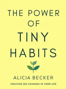 The Power Of Tiny Habits: Creating Big Changes in Your Life