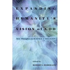 Expanding Humanity's Vision of God: New Thoughts on Science and Religion  
