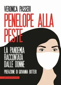 Veronica Passeri - Penelope alla peste. La pandemia raccontata dalle donne