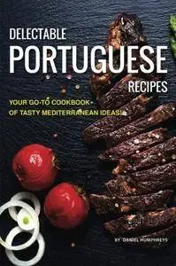 Delectable Portuguese Recipes: Your Go-To Cookbook of Tasty Mediterranean Ideas