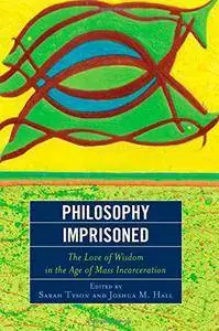 Philosophy Imprisoned: The Love of Wisdom in the Age of Mass Incarceration