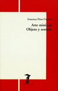 «Arte minimal. Objeto y sentido» by Francisca Pérez Carreño