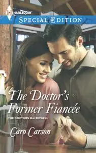 «The Doctor's Former Fiancee» by Caro Carson