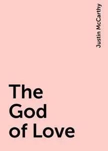 «The God of Love» by Justin McCarthy
