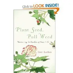 Plant Seed, Pull Weed: Nurturing the Garden of Your Life