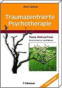 Traumazentrierte Psychotherapie: Theorie, Klinik und Praxis