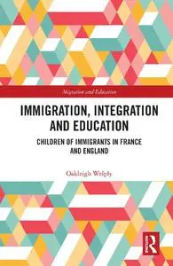 Immigration, Integration and Education: Children of Immigrants in France and England