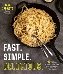 Fast. Simple. Delicious.: 60 No-Fuss, No-Fail Comfort Food Recipes to Amp Up Your Week