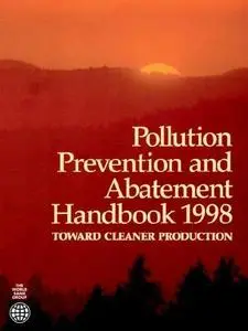 Pollution Prevention and Abatement Handbook 1998: Toward Cleaner Production