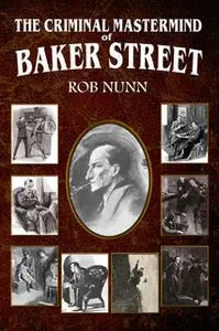 «The Criminal Mastermind of Baker Street» by Rob Nunn