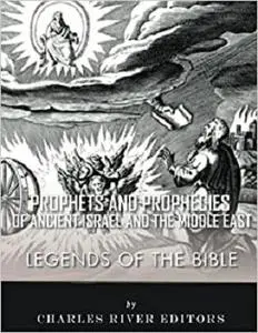 Legends of the Bible: Prophets and Prophecy in Ancient Israel and the Middle East